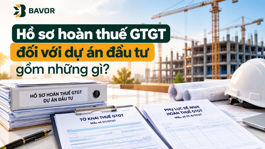 Hồ sơ hoàn thuế GTGT đối với dự án đầu tư gồm những gì?